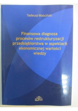 Finansowa diagnoza procesów restrukturyzacji przedsiębiorstwa w aspektach ekonomicznej wartości wiedzy