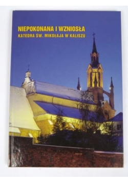 Niepokonana i wzniosła Katedra Św. Mikołaja w Kaliszu