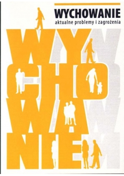 Wychowanie. Aktualne problemy i zagrożenia