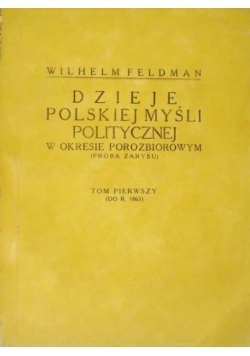 Dzieje Polskiej myśli politycznej w okresie porozbiorowym  (próba zarysu) Tom I,  1913 r.