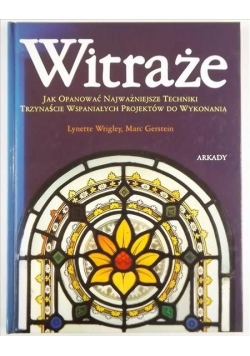 Witraże. Jak opanować najwazniejsze techniki. Trzynaście wspaniałych projektów do wykonania