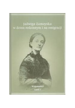 Jadwiga Zamoyska w domu rodzinnym i na emigracji