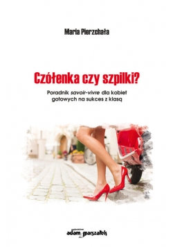 Czółenka czy szpilki? Poradnik savoir-vivre dla kobiet gotowych na sukces z klasą