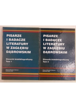 Pisarze i badacze literatury w Zagłębiu Dąbrowskim. Słownik biobibliograficzny, T. I-II