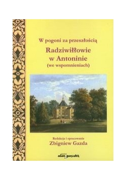 W pogoni za przeszłością: Radziwiłłowie w Antoninie