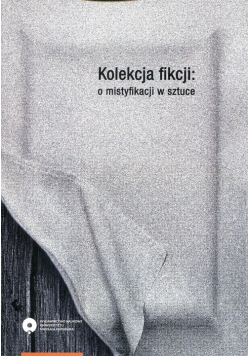Kolekcja fikcji: o mistyfikacji w sztuce