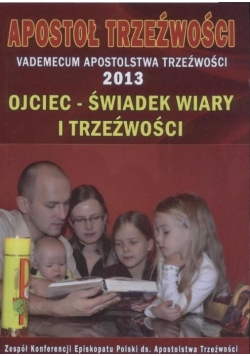 Apostoł trzeźwości. Vademecum apostolstwa trzeźwości 2013