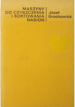 Grochowicz Józef - Maszyny do czyszczenia i sortowania nasion