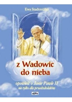 Z Wadowic do nieba. Opowieść o Janie Pawle II nie tylko dla przedszkolaków
