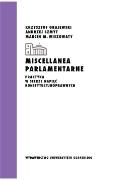 Miscellanea parlamentarne Praktyka w sferze napięć konstytucyjnoprawnych