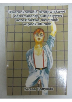 Uwarunkowania środowiskowe i determinaty subiektywne uczestnictwa nieletnich w podkulturach