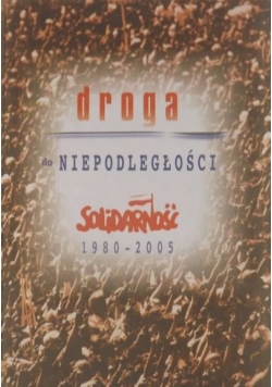 Droga do niepodległości Solidarność 1980-2005