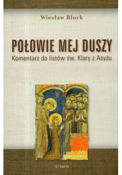 Połowie mej duszy. Komentarz do listów św. Klary z Asyżu