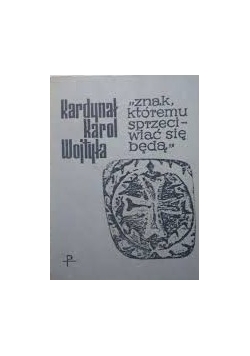 Kardynał Karol Wojtyła znak któremu sprzeciwiać się bedę