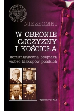 Niezłomni. W obronie Ojczyzny i Kościoła. Tom 2. Komunistyczna bezpieka wobec biskupów polskich