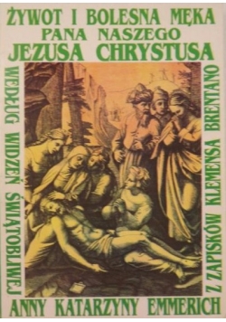 Żywot i bolesna męka Pana naszego Jezusa Chrystusa i najświętszej matki jego Maryi