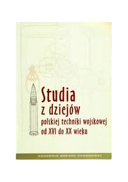 Studia z Dziejów Polskiej Techniki Wojskowej od XVI do XX wieku