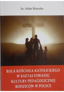 Rola Kościoła Katolickiego w kształtowaniu kultury pedagogicznej rodziców w Polsce