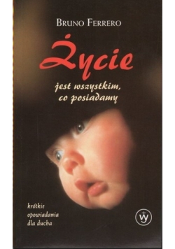 Życie jest wszystkim, co posiadamy