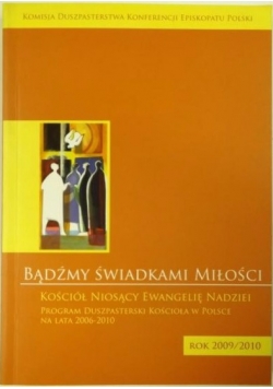 Bądźmy świadkami Miłości. Kościół Niosący Ewangelię Nadziei. Program Duszpasterski Kościoła na lata 2006-2010
