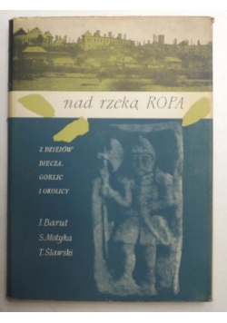 Nad rzeką Ropą. Z dziejów Biecza, Gorlic i okolicy