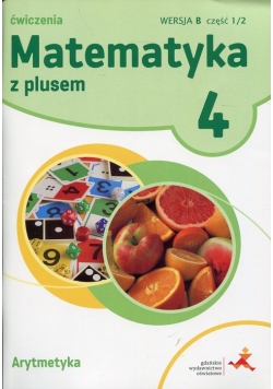 Matematyka z plusem 4 Ćwiczenia Arytmetyka Wersja B Część 1/2