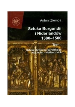 Sztuka Burgundii i Niderlandów 1380-1500 Tom I