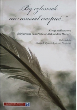 ,,By człowiek nie musiał cierpieć…''