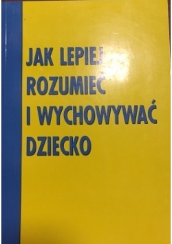 Jak lepiej rozumieć i wychowywać dziecko