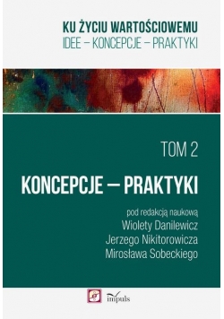 Ku życiu wartościowemu Tom 2 Koncepcje Praktyki
